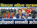 Download Lagu सधैँ फुटबलमा विवाद, साम्बाको आपत्ति, प्रशिक्षकले लगाए गम्भीर आरोप, कप्तानदेखि सुविधासम्मै प्रश्न