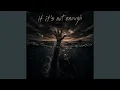 if it s not enough