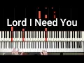 Lord I Need You Piano Cover Sheet Music
