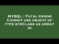 MySQL Fatal error Cannot use object of type stdClass as array in