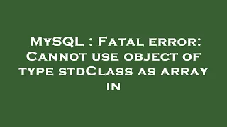 MySQL Fatal error Cannot use object of type stdClass as array in
