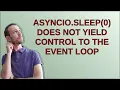 asyncio sleep 0 does not yield control to the event loop