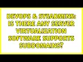 DevOps SysAdmins Is there any server virtualization software supports subdomains