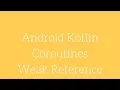 Android Kotlin - Coroutines Weak Reference