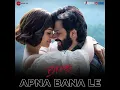 Apna Bana Le (From "Bhediya")