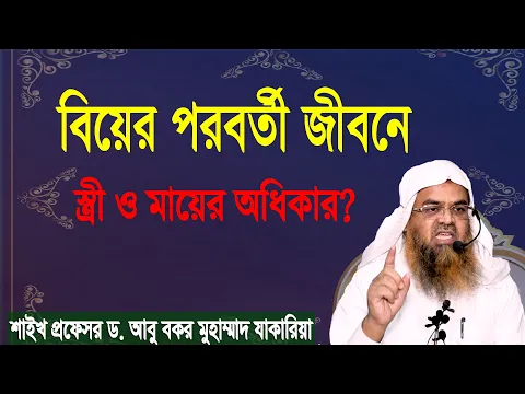 প্রশ্ন-৫১ : বিয়ের পরবর্তী জীবনে স্ত্রী ও মায়ের অধিকার? শাইখ প্রফেসর ড. আবু বকর মুহাম্মাদ যাকারিয়া