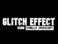 Glitch Effect Vanilla Javascript WEB BURNER