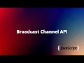 Broadcast Channel API in Javascript