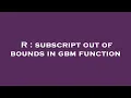 R subscript out of bounds in gbm function