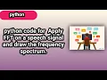 python code for Apply FFT on a speech signal and draw the frequency spectrum