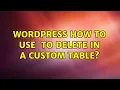 Wordpress How to use wpdb to delete in a custom table 2 Solutions
