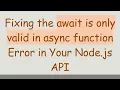 Fixing the await is only valid in async function Error in Your Node js API