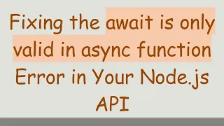 Fixing the await is only valid in async function Error in Your Node js API