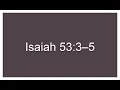 Isaiah 53 3 5 on loop for 10 minutes