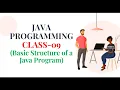JAVA PROGRAMMING CLASS-09 Basic Structure of a Java Program