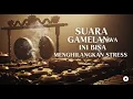Lagu SUARA GAMELAN JAWA INI BISA MENGHILANGKAN STRESS