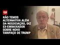 Download Lagu Não temos alternativa além da negociação, diz ex-embaixador sobre novas tarifas de Trump | LIVE CNN