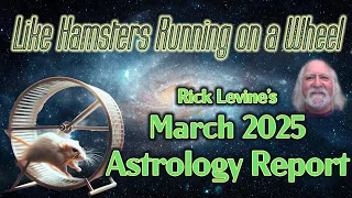 Rick Levine's March 2025 Forecast: LIKE HAMSTERS RUNNING ON A WHEEL