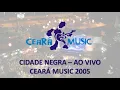 CIDADE NEGRA - CEARÁ MUSIC 2005 - SHOW COMPLETO [ÁUDIO]