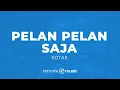 Pelan-Pelan Saja - Kotak  (KARAOKE VERSION)