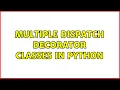 Multiple dispatch decorator classes in Python