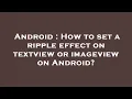 Android How to set a ripple effect on textview or imageview on Android