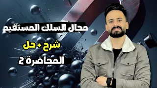 مجال السلك المستقيم الفصل الثانى فيزياء الصف الثالث الثانوى شرح وحل المحاضرة التانية 