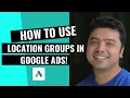 How To Use Location Groups in Google Ads