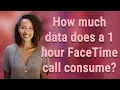 How much data does a 1 hour FaceTime call consume