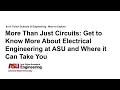 More Than Just Circuits More About Electrical Engineering at ASU and Where it Can Take You