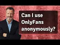 Can I use OnlyFans anonymously
