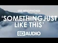 Lagu The Chainsmokers \u0026 Coldplay - Something Just Like This (8D AUDIO) 🎧