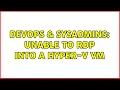 DevOps SysAdmins Unable to RDP into a Hyper-V VM 2 Solutions