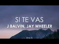 J Balvin, Jay Wheeler - Si Te Vas (Letra)
