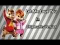 Let Me Love You - DJ Snake ft. Justin Bieber (In Chipmunks Version)