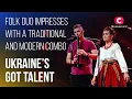 Lagu 🎶Folk duo impresses with a traditional and modern combo – Ukraine's Got Talent