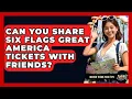 Can You Share Six Flags Great America Tickets With Friends Insider Theme Park Tips