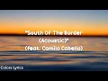 Ed Sheeran - South of the Border Lyrics (feat. Camila Cabello) [Acoustic]