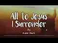 All to Jesus I Surrender ~Robin Mark - Lyrics