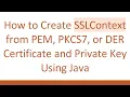 How to Create SSLContext from PEM PKCS7 or DER Certificate and Private Key Using Java