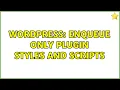 Wordpress Enqueue ONLY Plugin Styles and Scripts 2 Solutions