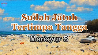 sudah jatuh tertimpa tangga mansyur s lirik lagu lagu indonesia dahulu pernah kita bersama