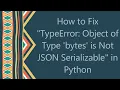 How to Fix TypeError Object of Type bytes is Not JSON Serializable in Python