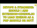 DevOps SysAdmins Should I add extension xdebug so to load xdebug as a php module or not