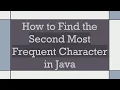 How to Find the Second Most Frequent Character in Java