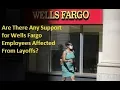 Are There Any Support for Wells Fargo Employees Affected From Layoffs
