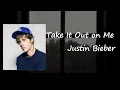 Lagu Justin Bieber - Take It Out On Me Lyrics