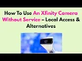 How To Use An Xfinity Camera Without Service - Local Access Alternatives