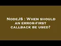 NodeJS When should an error-first callback be used
