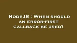 NodeJS When should an error-first callback be used